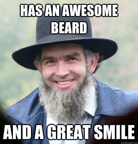 Has an awesome beard and a great smile  Good Guy Amish