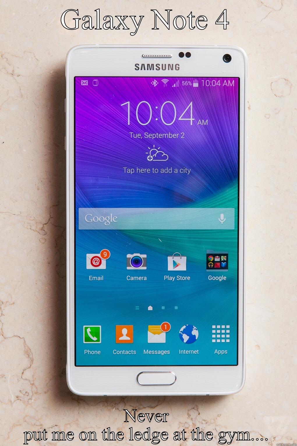 GALAXY NOTE 4 NEVER PUT ME ON THE LEDGE AT THE GYM.... Misc