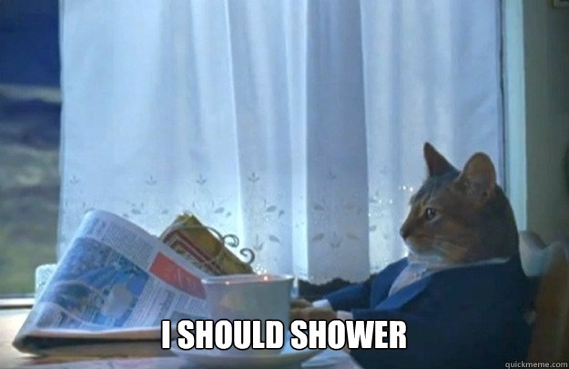 I SHOULD SHOWER  Sophisticated Cat