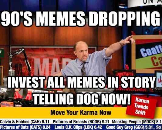 90's memes dropping invest all memes in story telling dog now!  Mad Karma with Jim Cramer