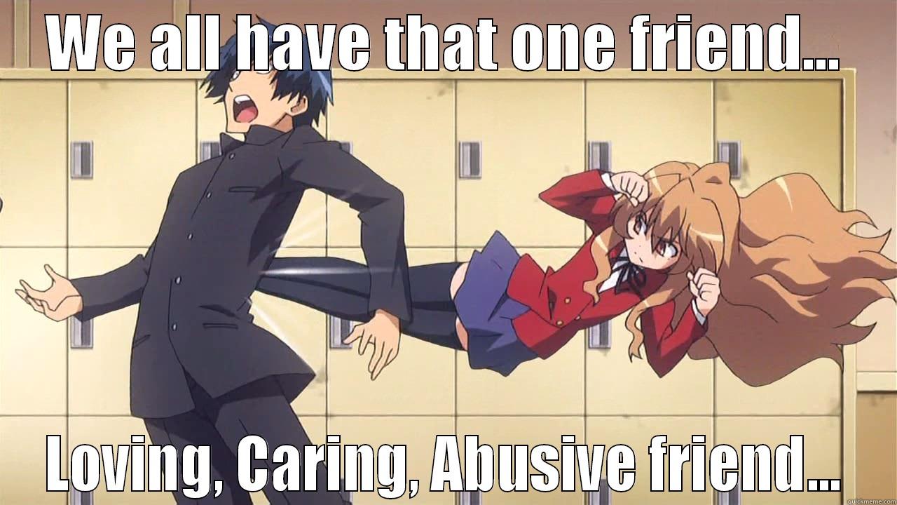 That one friend... - WE ALL HAVE THAT ONE FRIEND... LOVING, CARING, ABUSIVE FRIEND... Misc