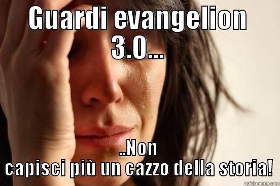 GUARDI EVANGELION 3.0... ..NON CAPISCI PIÙ UN CAZZO DELLA STORIA! First World Problems