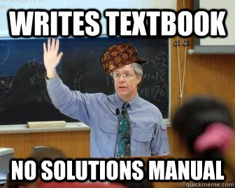 writes textbook no solutions manual  Scumbag Professor