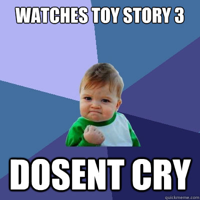 watches toy story 3 dosent cry  Success Kid