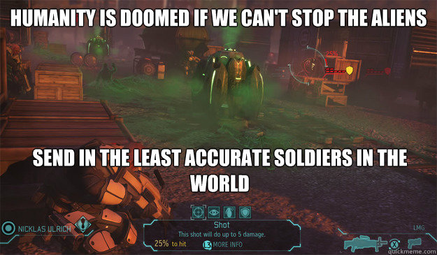 Humanity is doomed if we can't stop the aliens Send in the least accurate soldiers in the world  