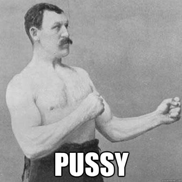  pussy  overly manly man