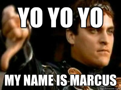 yo yo yo my name is marcus  Downvoting Roman