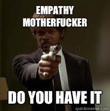 Empathy motherfucker Do you have it  Pulp Fiction meme