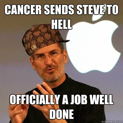 Cancer sends steve to hell officially a Job well done  Scumbag Steve Jobs