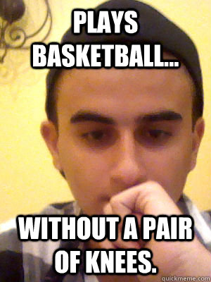 Plays basketball... without a pair of knees. - Plays basketball... without a pair of knees.  Chris