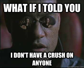 What if I told you I don't have a crush on anyone  Morpheus SC