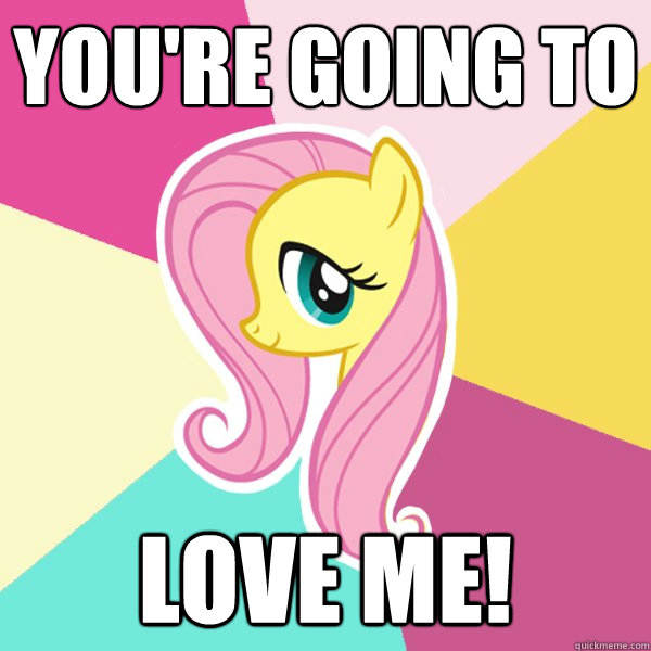 You're going to Love Me!   Fluttershy