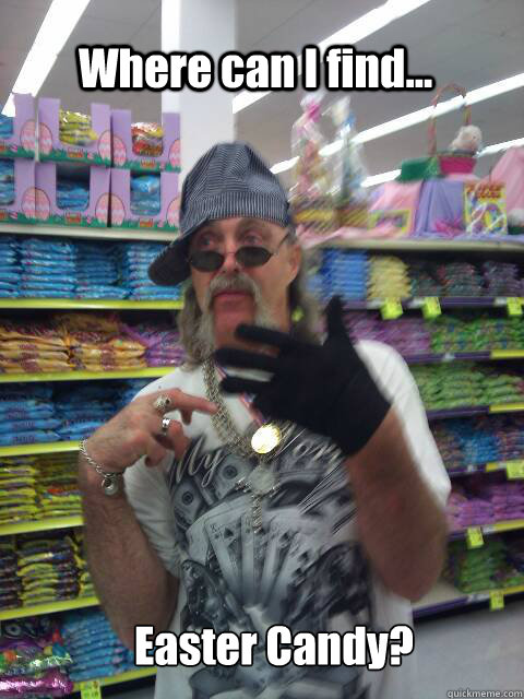 Where can I find... Easter Candy? - Where can I find... Easter Candy?  Lost Crackhead