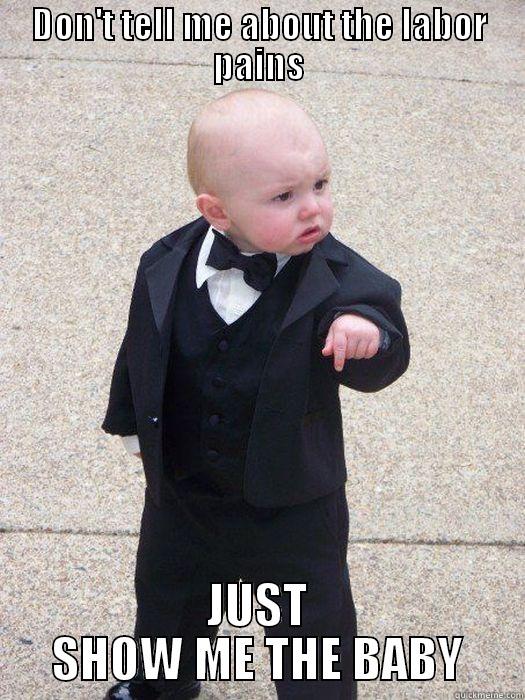 DON'T TELL ME ABOUT THE LABOR PAINS JUST SHOW ME THE BABY Baby Godfather