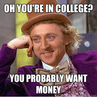 oh you're in college? you probably want money  Creepy Wonka