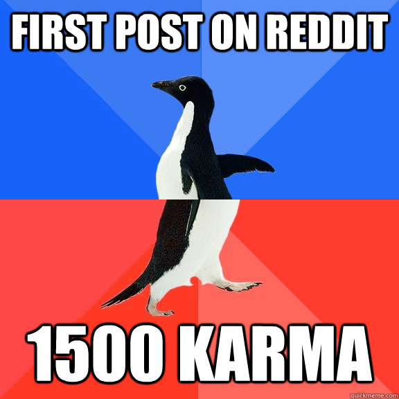 First post on reddit 1500 karma - First post on reddit 1500 karma  Socially Awkward Awesome Penguin