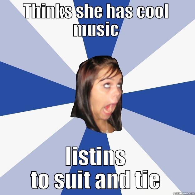 THINKS SHE HAS COOL MUSIC LISTENS TO SUIT AND TIE Annoying Facebook Girl