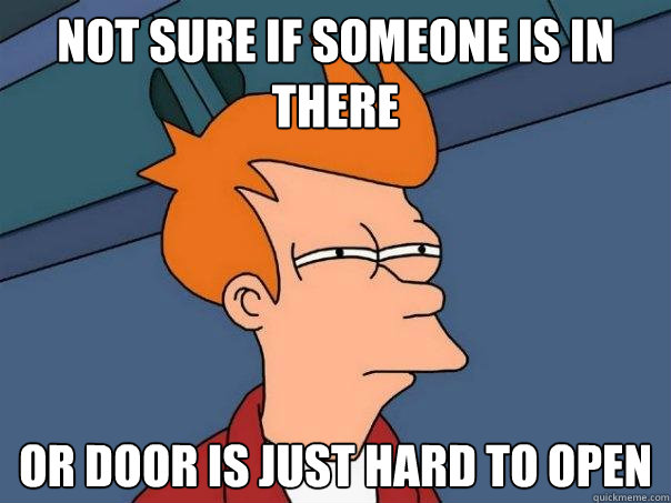 not sure if someone is in there or door is just hard to open  Futurama Fry