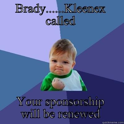 BRADY......KLEENEX CALLED YOUR SPONSORSHIP WILL BE RENEWED Success Kid