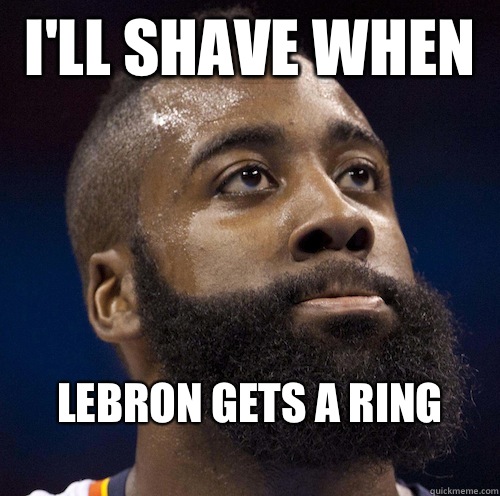 I'll shave when  Lebron gets a ring
  James Harden Meme