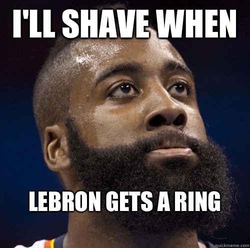 I'll shave when  Lebron gets a ring
 - I'll shave when  Lebron gets a ring
  James Harden Meme