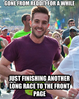 Gone from Reddit for a while Just finishing another long race to the front page  Ridiculously photogenic guy