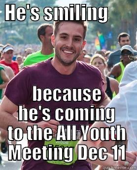  HE'S SMILING         BECAUSE HE'S COMING TO THE ALL YOUTH MEETING DEC 11 Ridiculously photogenic guy