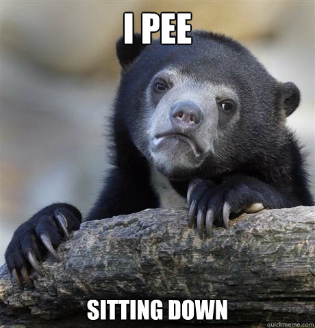 I pee sitting down  