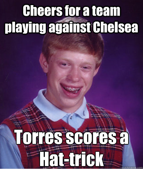 Cheers for a team playing against Chelsea  Torres scores a Hat-trick  Unlucky Brian