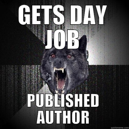 GETS DAY JOB PUBLISHED AUTHOR Insanity Wolf