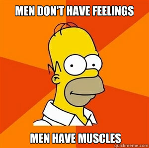 Men don't have feelings  Men have muscles  Advice Homer