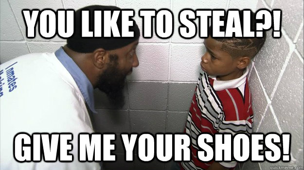 You like to steal?! Give me your shoes!  Beyond Scared Straight