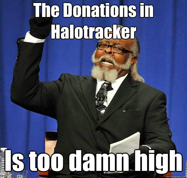 The Donations in Halotracker Is too damn high  Jimmy McMillan