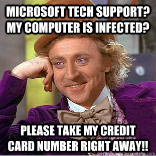 Microsoft Tech Support? My computer is infected? Please take my credit card number right away!! - Microsoft Tech Support? My computer is infected? Please take my credit card number right away!!  Condescending Wonka