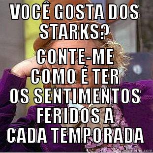 VOCÊ GOSTA DOS STARKS? CONTE-ME COMO É TER OS SENTIMENTOS FERIDOS A CADA TEMPORADA Condescending Wonka