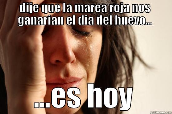 DIJE QUE LA MAREA ROJA NOS GANARIAN EL DIA DEL HUEVO... ...ES HOY First World Problems