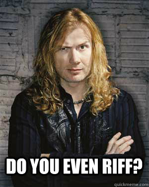 do you even riff?  Dave Mustaine