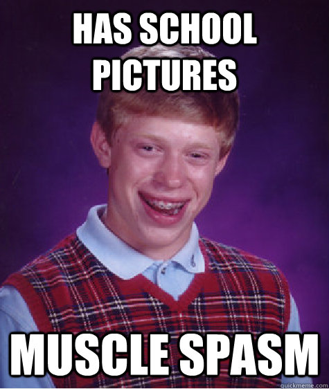 Has school pictures muscle spasm  Bad Luck Brian