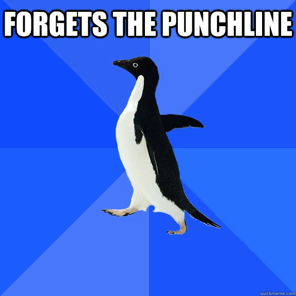 forgets the punchline  Socially Awkward Penguin