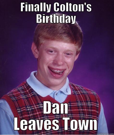 FINALLY COLTON'S BIRTHDAY DAN LEAVES TOWN Bad Luck Brian