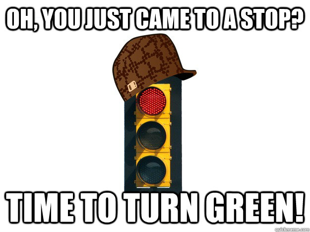 Oh, You just came to a stop? Time to turn green! - Oh, You just came to a stop? Time to turn green!  Misc