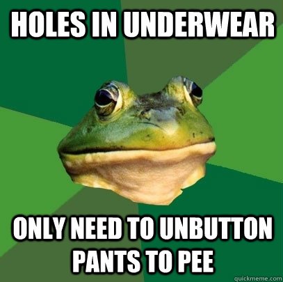 Holes in underwear only need to unbutton pants to pee  Foul Bachelor Frog