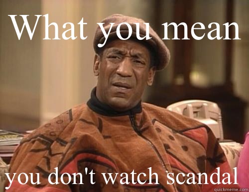 What you mean you don't watch scandal  Scandal