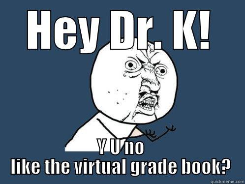 HEY DR. K! Y U NO LIKE THE VIRTUAL GRADE BOOK? Y U No