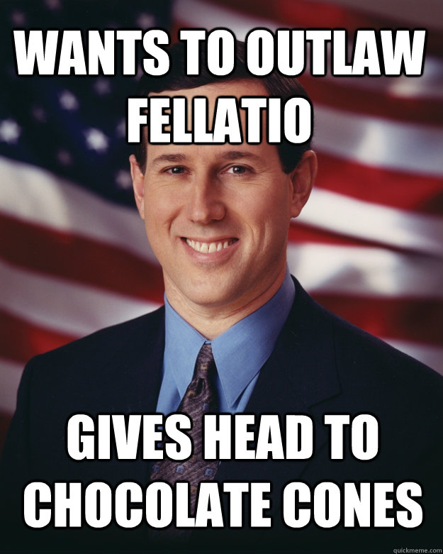 Wants to outlaw fellatio gives head to chocolate cones  Rick Santorum