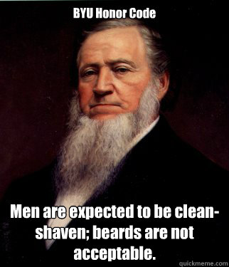 BYU Honor Code Men are expected to be clean-shaven; beards are not acceptable. - BYU Honor Code Men are expected to be clean-shaven; beards are not acceptable.  Brigham Young