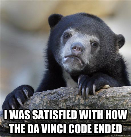  i was satisfied with how the da vinci code ended  Confession Bear