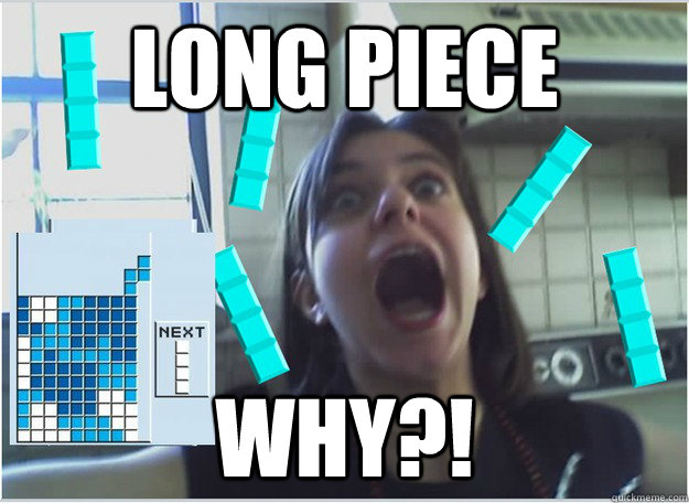 long piece why?! - long piece why?!  Tetris Addict Problems