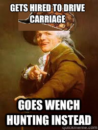 gets hired to drive carriage goes wench hunting instead  