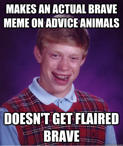 Makes an actual brave meme on advice animals doesn't get flaired brave - Makes an actual brave meme on advice animals doesn't get flaired brave  Bad Luck Brian